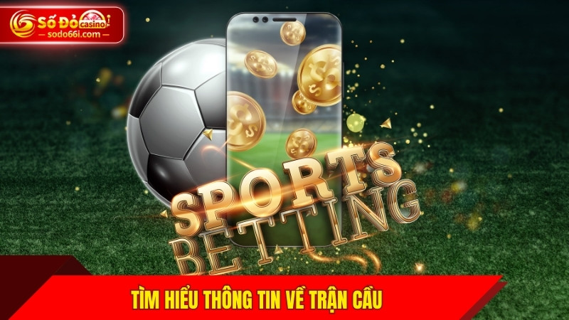 Tìm hiểu thông tin về trận cầu