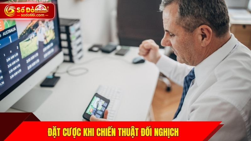Đặt cược khi chiến thuật đối nghịch