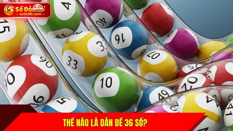 Thế nào là dàn đề 36 số?