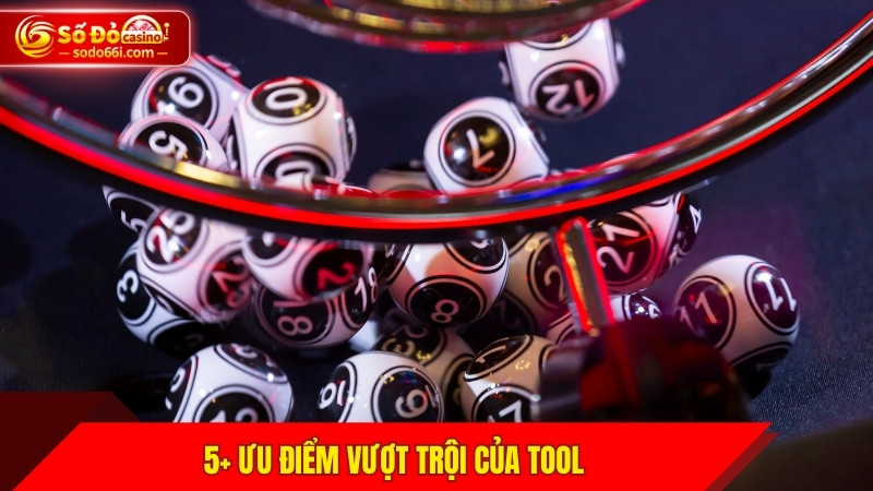 5+ ưu điểm vượt trội của tool