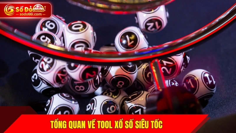 Tổng quan về tool xổ số siêu tốc