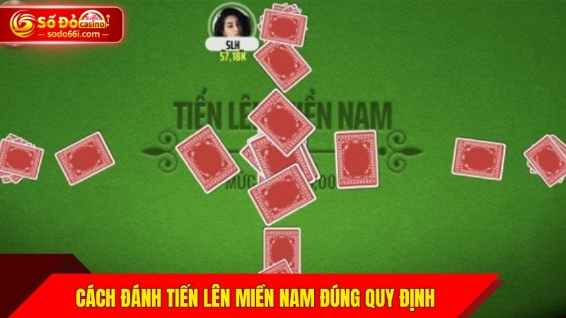 Cách đánh Tiến Lên Miền Nam đúng quy định